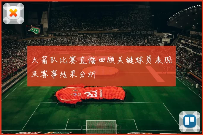 火箭队比赛直播回顾关键球员表现及赛事结果分析