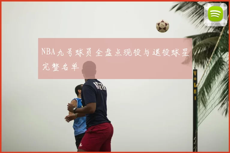 NBA九号球员全盘点现役与退役球星完整名单