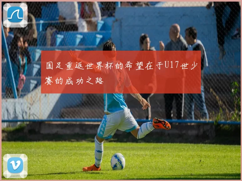 国足重返世界杯的希望在于U17世少赛的成功之路