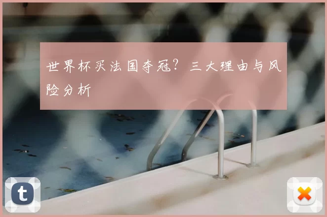 世界杯买法国夺冠?三大理由与风险分析
