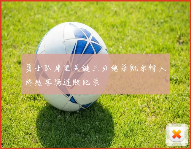 勇士队库里关键三分绝杀凯尔特人终结客场连败纪录