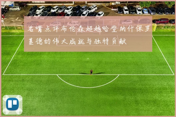 名嘴点评布伦森超越哈登纳什保罗基德的伟大成就与独特贡献