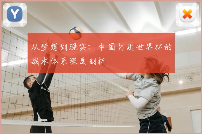 从梦想到现实：中国打进世界杯的战术体系深度剖析