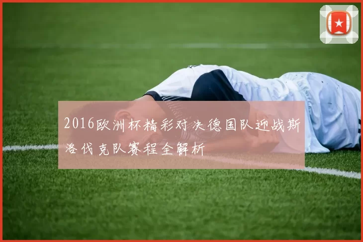 2016欧洲杯精彩对决德国队迎战斯洛伐克队赛程全解析