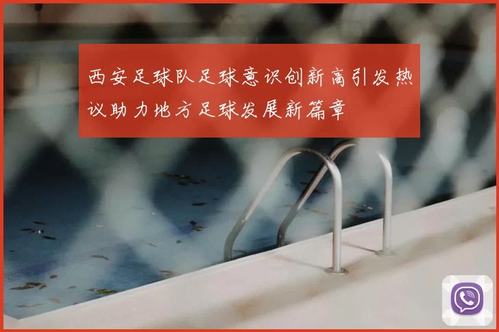 西安足球队足球意识创新高引发热议助力地方足球发展新篇章