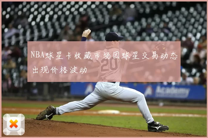 NBA球星卡收藏市场因球星交易动态出现价格波动