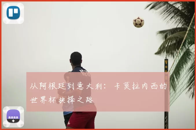 从阿根廷到意大利：卡莫拉内西的世界杯抉择之路