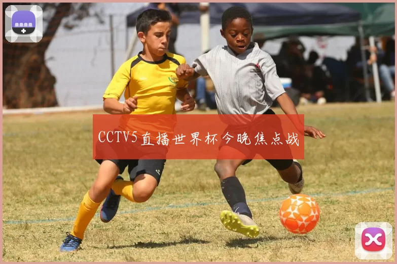 CCTV5直播世界杯今晚焦点战
