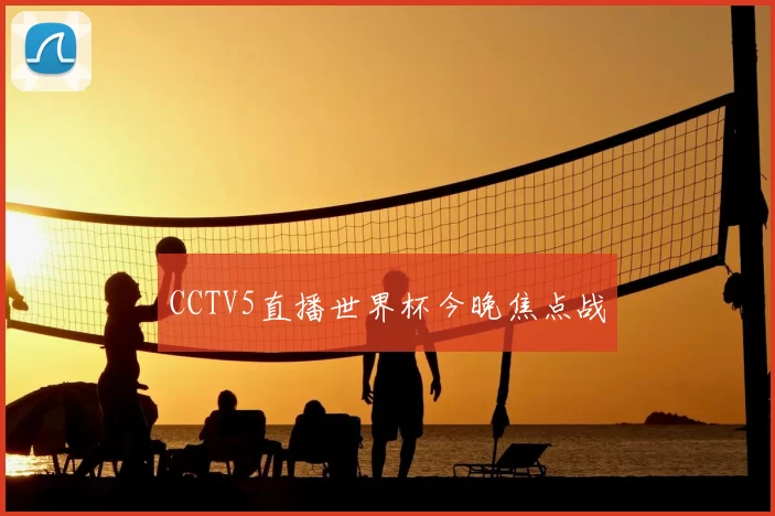 CCTV5直播世界杯今晚焦点战