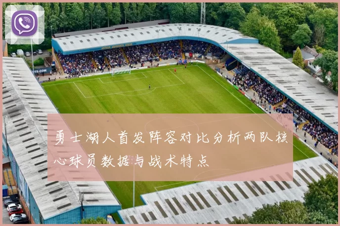 勇士湖人首发阵容对比分析两队核心球员数据与战术特点
