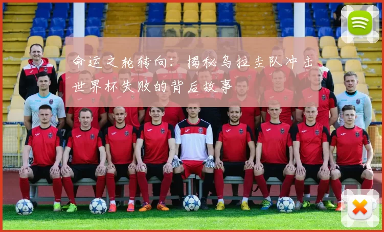 命运之轮转向:揭秘乌拉圭队冲击世界杯失败的背后故事