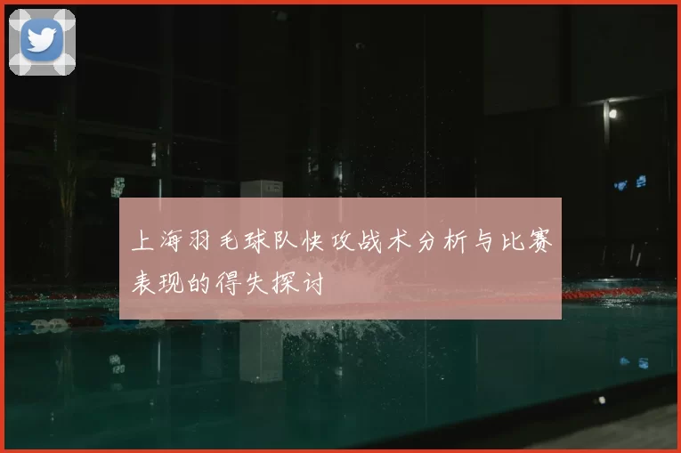 上海羽毛球队快攻战术分析与比赛表现的得失探讨